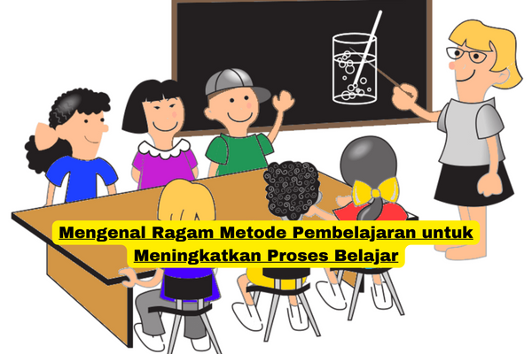 Mengenal Ragam Metode Pembelajaran untuk Meningkatkan Proses Belajar