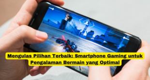 Mengulas Pilihan Terbaik Smartphone Gaming untuk Pengalaman Bermain yang Optimal