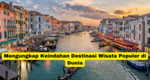 Mengungkap Keindahan Destinasi Wisata Populer di Dunia