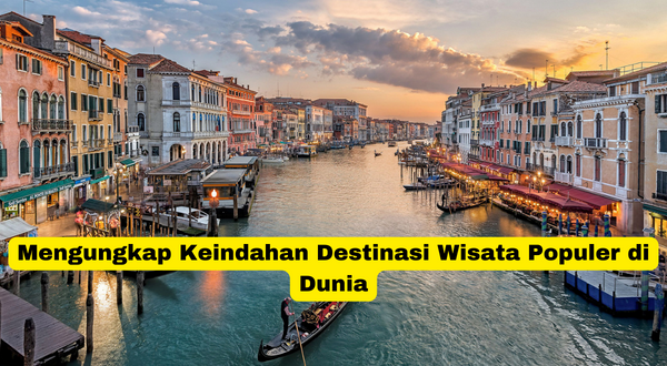 Mengungkap Keindahan Destinasi Wisata Populer di Dunia