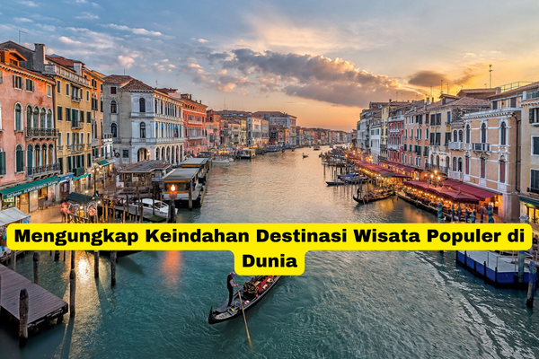 Mengungkap Keindahan Destinasi Wisata Populer di Dunia