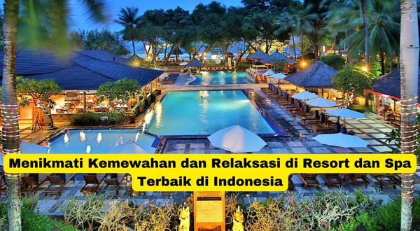 Menikmati Kemewahan dan Relaksasi di Resort dan Spa Terbaik di Indonesia