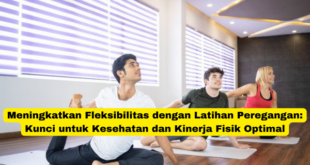 Meningkatkan Fleksibilitas dengan Latihan Peregangan Kunci untuk Kesehatan dan Kinerja Fisik Optimal