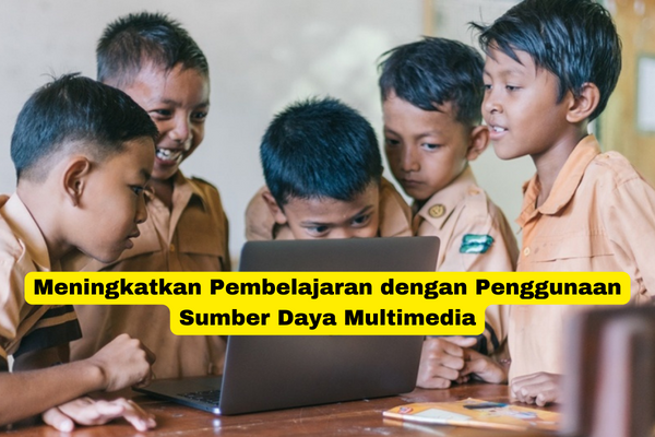 Meningkatkan Pembelajaran dengan Penggunaan Sumber Daya Multimedia