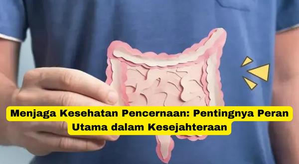 Menjaga Kesehatan Pencernaan Pentingnya Peran Utama dalam Kesejahteraan