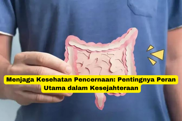 Menjaga Kesehatan Pencernaan Pentingnya Peran Utama dalam Kesejahteraan