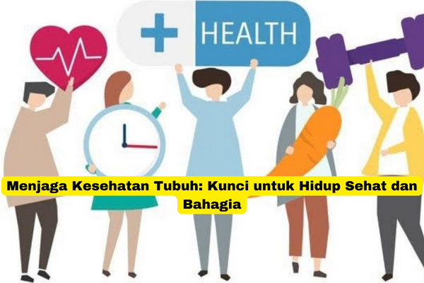 Menjaga Kesehatan Tubuh Kunci untuk Hidup Sehat dan Bahagia