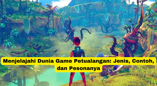 Menjelajahi Dunia Game Petualangan Jenis, Contoh, dan Pesonanya