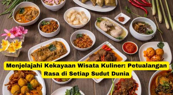 Menjelajahi Kekayaan Wisata Kuliner Petualangan Rasa di Setiap Sudut Dunia