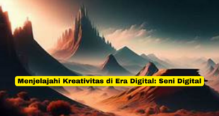 Menjelajahi Kreativitas di Era Digital Seni Digital