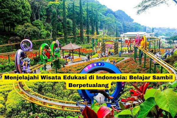 Menjelajahi Wisata Edukasi di Indonesia Belajar Sambil Berpetualang