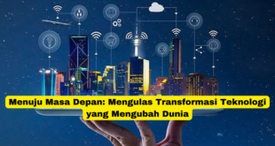 Menuju Masa Depan Mengulas Transformasi Teknologi yang Mengubah Dunia