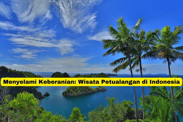 Menyelami Keberanian Wisata Petualangan di Indonesia