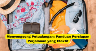 Menyongsong Petualangan Panduan Persiapan Perjalanan yang Efektif