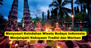 Menyusuri Keindahan Wisata Budaya Indonesia Menjelajahi Kekayaan Tradisi dan Warisan