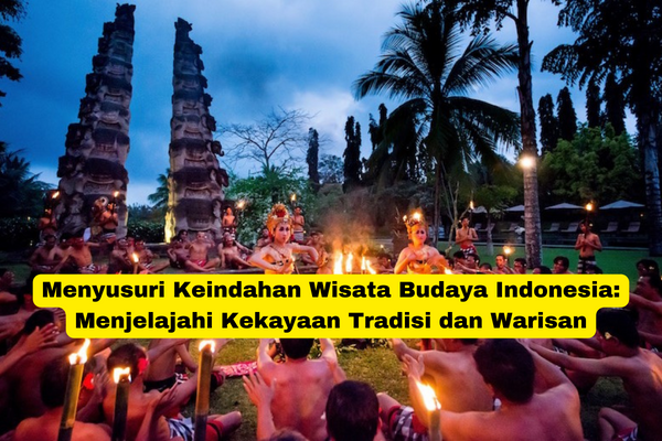 Menyusuri Keindahan Wisata Budaya Indonesia Menjelajahi Kekayaan Tradisi dan Warisan