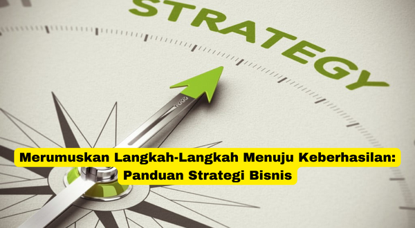 Merumuskan Langkah-Langkah Menuju Keberhasilan Panduan Strategi Bisnis