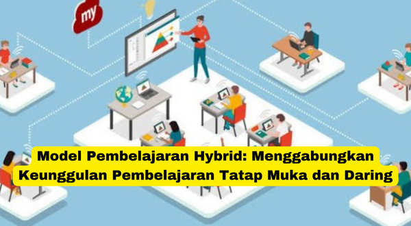 Model Pembelajaran Hybrid Menggabungkan Keunggulan Pembelajaran Tatap Muka dan Daring