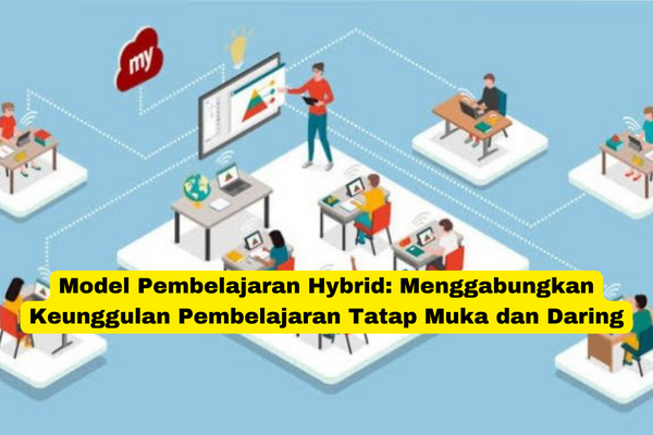 Model Pembelajaran Hybrid Menggabungkan Keunggulan Pembelajaran Tatap Muka dan Daring