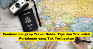 Panduan Lengkap Travel Guide Tips dan Trik untuk Perjalanan yang Tak Terlupakan