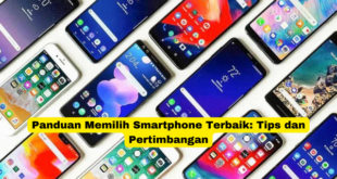 Panduan Memilih Smartphone Terbaik Tips dan Pertimbangan