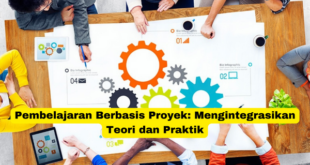 Pembelajaran Berbasis Proyek Mengintegrasikan Teori dan Praktik