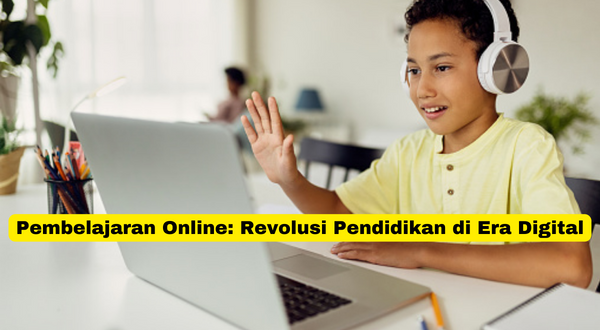 Pembelajaran Online Revolusi Pendidikan di Era Digital