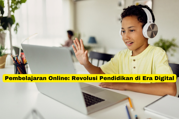 Pembelajaran Online Revolusi Pendidikan di Era Digital