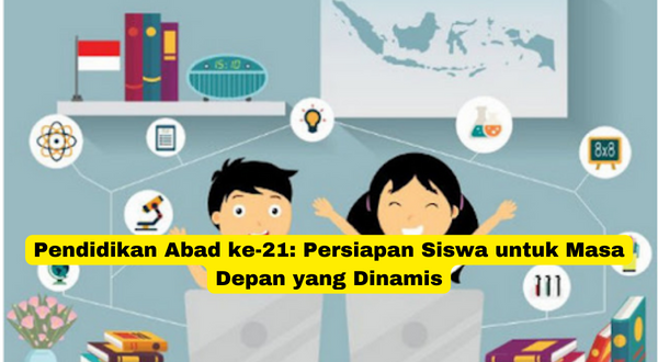 Pendidikan Abad ke-21 Persiapan Siswa untuk Masa Depan yang Dinamis