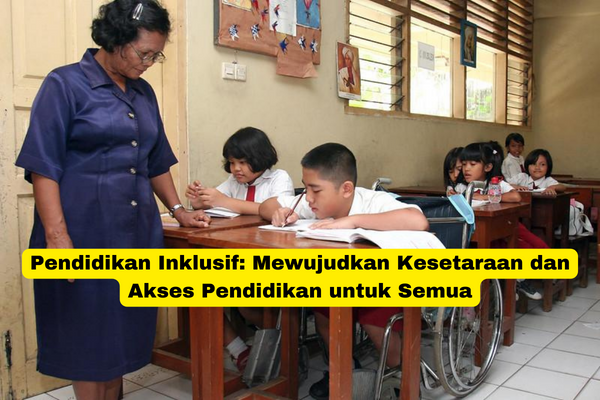 Pendidikan Inklusif Mewujudkan Kesetaraan dan Akses Pendidikan untuk Semua