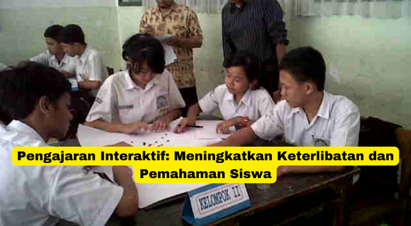 Pengajaran Interaktif Meningkatkan Keterlibatan dan Pemahaman Siswa