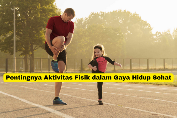 Pentingnya Aktivitas Fisik dalam Gaya Hidup Sehat