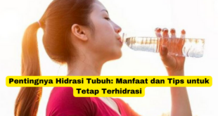 Pentingnya Hidrasi Tubuh Manfaat dan Tips untuk Tetap Terhidrasi