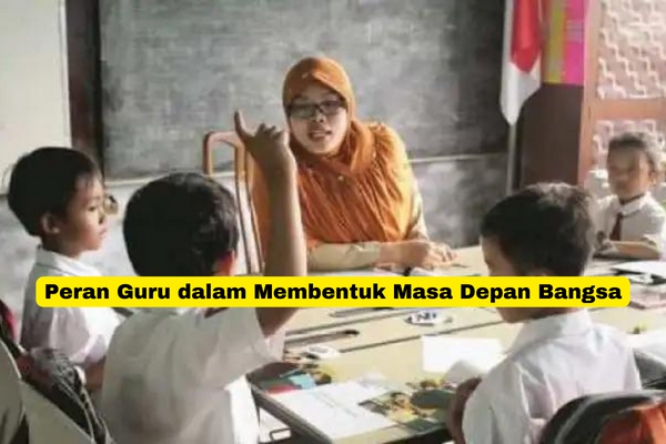 Peran Guru dalam Membentuk Masa Depan Bangsa