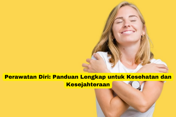 Perawatan Diri Panduan Lengkap untuk Kesehatan dan Kesejahteraan