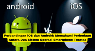 Perbandingan iOS dan Android Memahami Perbedaan Antara Dua Sistem Operasi Smartphone Teratas