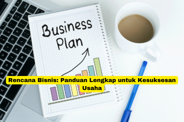 Rencana Bisnis Panduan Lengkap untuk Kesuksesan Usaha