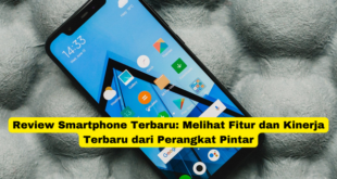 Review Smartphone Terbaru Melihat Fitur dan Kinerja Terbaru dari Perangkat Pintar