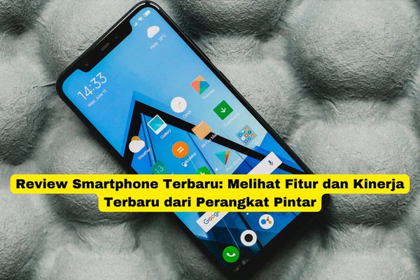 Review Smartphone Terbaru Melihat Fitur dan Kinerja Terbaru dari Perangkat Pintar