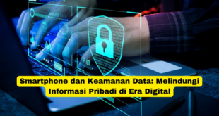 Smartphone dan Keamanan Data Melindungi Informasi Pribadi di Era Digital