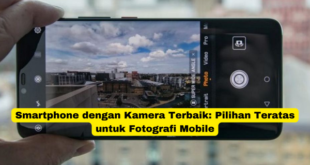 Smartphone dengan Kamera Terbaik Pilihan Teratas untuk Fotografi Mobile