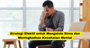 Strategi Efektif untuk Mengelola Stres dan Meningkatkan Kesehatan Mental