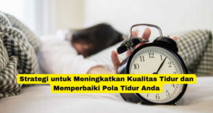 Strategi untuk Meningkatkan Kualitas Tidur dan Memperbaiki Pola Tidur Anda