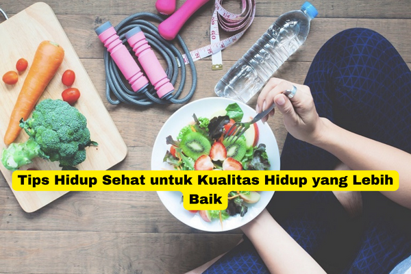 Tips Hidup Sehat untuk Kualitas Hidup yang Lebih Baik