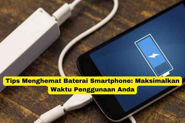 Tips Menghemat Baterai Smartphone Maksimalkan Waktu Penggunaan Anda