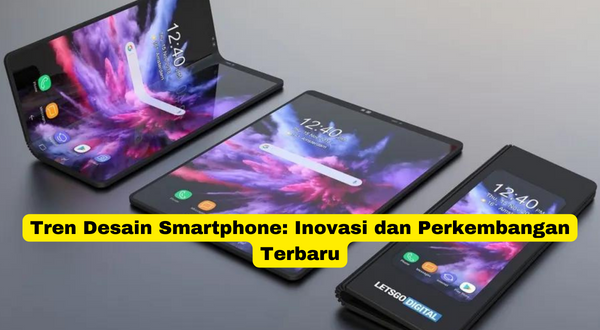 Tren Desain Smartphone Inovasi dan Perkembangan Terbaru