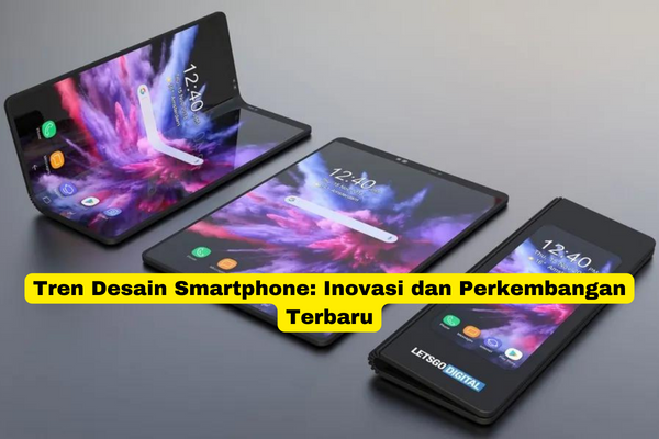 Tren Desain Smartphone Inovasi dan Perkembangan Terbaru