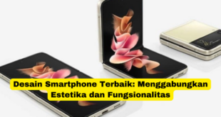 Desain Smartphone Terbaik Menggabungkan Estetika dan Fungsionalitas