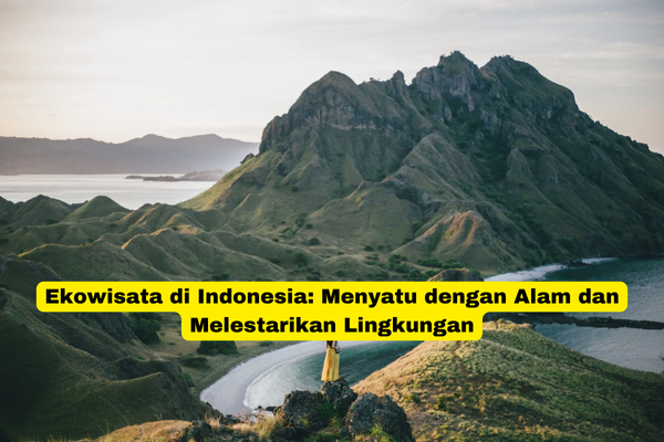 Ekowisata di Indonesia Menyatu dengan Alam dan Melestarikan Lingkungan