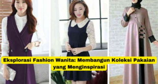 Eksplorasi Fashion Wanita Membangun Koleksi Pakaian yang Menginspirasi